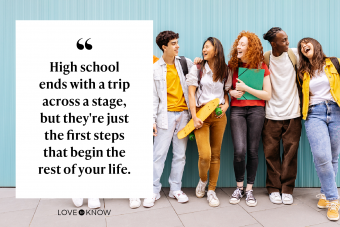 High school ends with a trip across a stage, but they're just the first steps that begin the rest of your life.